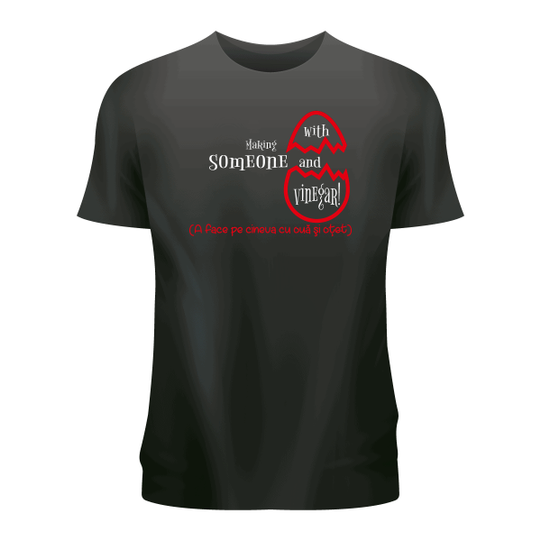 2n Tricou personalizat negru ,,A face pe cineva cu ouă si oțet''