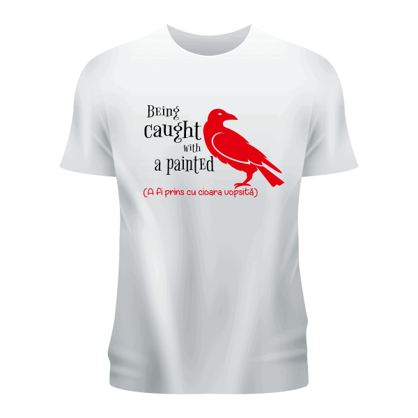 4 Tricou personalizat alb ,,A fi prins cu cioara vopsită''