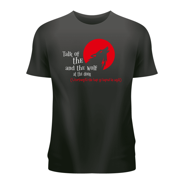 Tricou personalizat negru ,,Vorbesti de lup si lupul la usa''