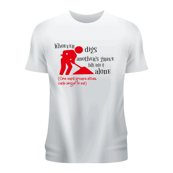 7 Tricou personalizat alb ,,Cine sapă groapa.........''